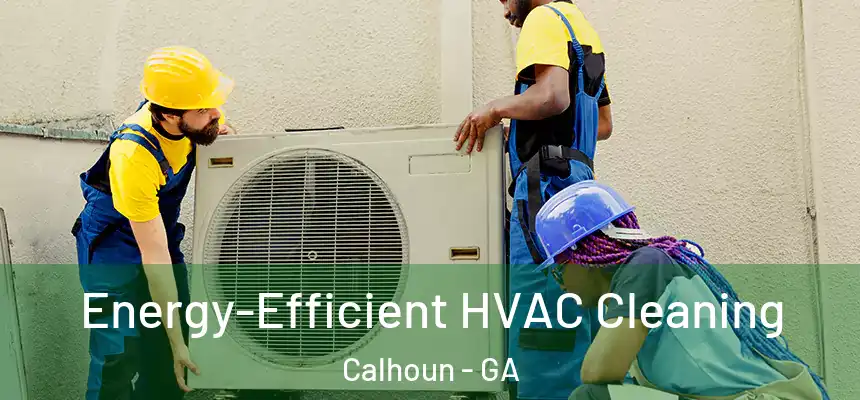  Energy-Efficient HVAC Cleaning Calhoun - GA