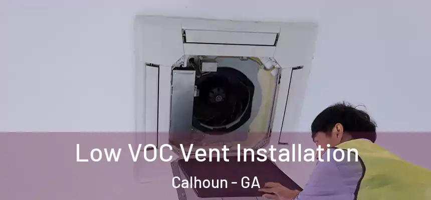  Low VOC Vent Installation Calhoun - GA