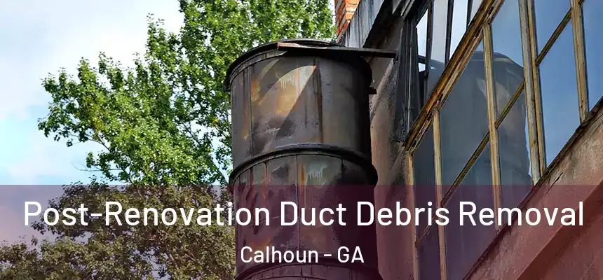  Post-Renovation Duct Debris Removal Calhoun - GA