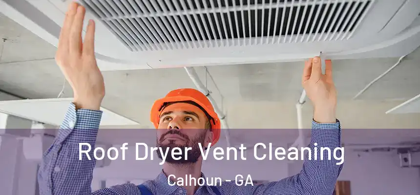  Roof Dryer Vent Cleaning Calhoun - GA
